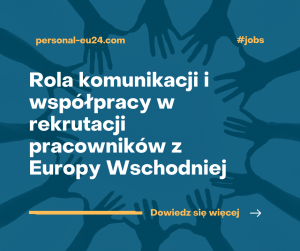 Rola komunikacji i współpracy w rekrutacji pracowników z Europy Wschodniej